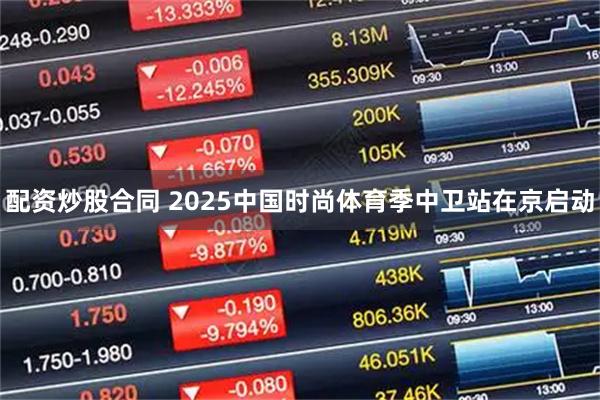 配资炒股合同 2025中国时尚体育季中卫站在京启动